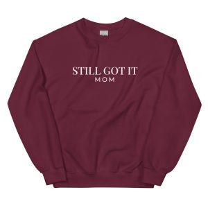 Still Got it Mom Sweatshirt: Special edition